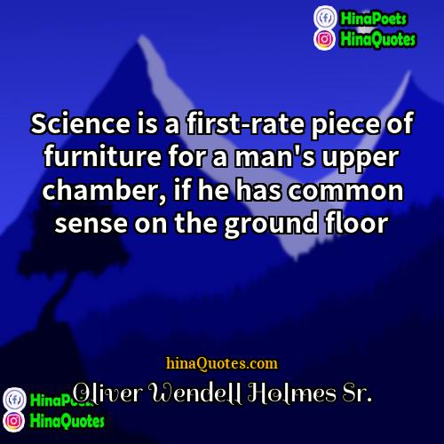 Oliver Wendell Holmes Sr Quotes | Science is a first-rate piece of furniture